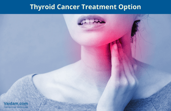 थायराइड कैंसर उपचार विकल्प: कौन सा आपके लिए सबसे अच्छा है?