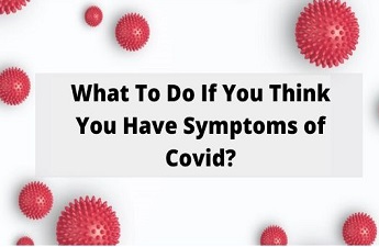 What To Do If You Think You Have Symptoms For Covid